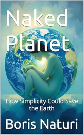 Naked Planet : How Simplicity Could Save the Earth by Boris Naturi